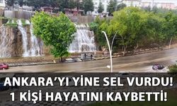 Ankara'yı sel vurdu! 1 kişi hayatını kaybetti!
