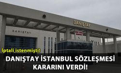 Danıştay İstanbul Sözleşmesi kararını açıkladı!