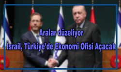İsrail, Türkiye'de ekonomi ofisi açacak