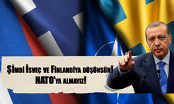 Şimdi İsveç ve Finlandiya düşünsün! NATO'ya almayız!