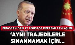 Erdoğan'dan 17 Ağustos depremi paylaşımı