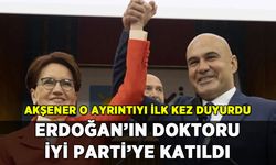 Erdoğan'ın doktoru İYİ Parti'ye geçti: Akşener o ayrıntıyı ilk kez duyurdu