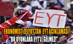 Ekonomist Zelyut'tan flaş EYT açıklaması: ''Bu oyunlara EYT'li gelmez!''