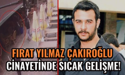 Fırat Yılmaz Çakıroğlu cinayetinde sıcak gelişme!