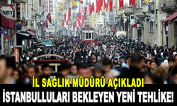 İstanbulluları bekleyen yeni tehlike! İl Sağlık Müdürü açıkladı