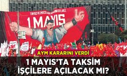 AYM Taksim'de 1 Mayıs kutlama kararını verdi: Artık serbest mi?