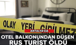 Antalya'da tatil yaptığı otelin balkonundan düşen Rus turist öldü