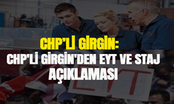 CHP'li Girgin'den EYT ve staj açıklaması