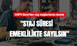 CHP'li Gürer'den staj mağdurlarına destek! "Staj süresi emeklilikte sayılsın"