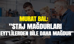 Murat Bal, "Staj mağdurları EYT'lilerden bile daha mağdur"
