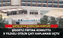 Antalya'da korkutan fırtına: Otelin çatı kaplamasını uçurdu!