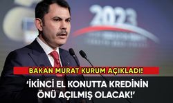 Bakan Murat Kurum açıkladı: İkinci el konutta kredinin önü açılmış olacak!
