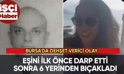 Bursa'da dehşet verici olay: Eşini 6 yerinden bıçakladı!