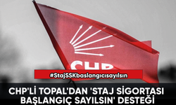 CHP'li Topal'dan 'Staj Sigortası Başlangıç Sayılsın' desteği