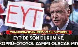 Erdoğan duyurdu: EYT'de son durum ne, köprü ve otoyollara zam gelecek mi?