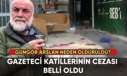 Gazeteci Güngör Arslan'ın katillerinin cezası belli oldu