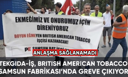 Tekgıda-İş, British American Tobacco Samsun Sigara Fabrikası’nda greve çıkıyor