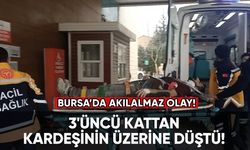 Bursa'da akılalmaz olay: 3'üncü kattan kardeşinin üzerine düştü!