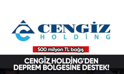 Cengiz Holding'den deprem bölgesine destek! 500 milyon TL bağış