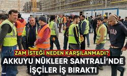 Mersin Akkuyu Nükleer Santral işçileri iş bıraktı