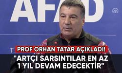 Orhan Tatar: "Artçı sarsıntılar en az 1 yıl devam edecektir"