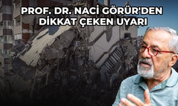 Prof. Dr. Naci Görür'den dikkat çeken uyarı