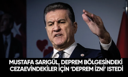 Son dakika... Mustafa Sarıgül, deprem bölgesindeki cezaevindekiler için ‘deprem izni’ istedi