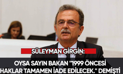 Süleyman Girgin: Oysa Sayın Bakan "1999 öncesi haklar tamamen iade edilecek." demişti