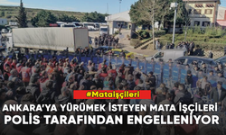 Ankara’ya yürümek isteyen Mata işçileri polis tarafından engelleniyor