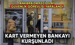 Kart vermeyen bankayı kurşunladı: Güvenlik görevlisi yaralandı