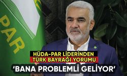 HÜDA PAR liderinden Türk bayrağı yorumu: 'Problemli geliyor...'
