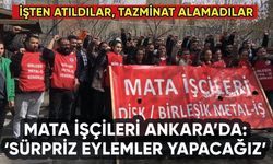 Mata işçileri Ankara'da: 'Sürpriz eylemlerimiz olacak'