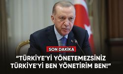 Cumhurbaşkanı Erdoğan: "Türkiye'yi yönetemezsiniz. Türkiye'yi ben yönetirim"