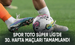 Spor Toto Süper Lig'de 30. hafta maçları tamamlandı