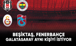 Beşiktaş, Fenerbahçe ve Galatasaray aynı kişiyi istiyor