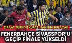 Fenerbahçe Sivasspor'u geçip finale adını yazdırdı