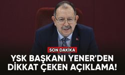 YSK Başkanı Yener'den dikkat çeken açıklama