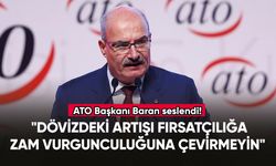 ATO Başkanı Baran: "Dövizdeki artışı fırsatçılığa, zam vurgunculuğuna çevirmeyin"