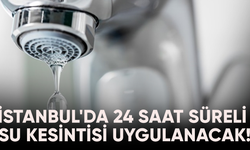 İstanbul'da 24 saat süreli su kesintisi uygulanacak!