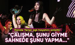 Hande Yener: "Çalışma, şunu giyme, sahnede şunu yapma..."
