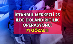İstanbul merkezli 23 ilde dolandırıcılık operasyonu: 71 gözaltı