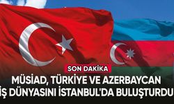 MÜSİAD, Türkiye ve Azerbaycan iş dünyasını İstanbul'da buluşturdu