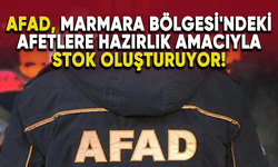 AFAD, Marmara Bölgesi'ndeki afetlere hazırlık amacıyla stok oluşturuyor!