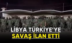 Libya Türkiye'ye savaş ilan etti