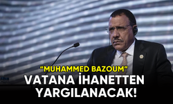 Muhammed Bazoum, vatana ihanetten yargılanacak!
