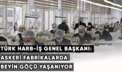 Türk Harb-İş Genel Başkanı: Askeri fabrikalarda beyin göçü yaşanıyor
