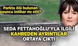 Ölü bulunan oyuncu Seda Fettahoğlu'yla ilgili kahreden ayrıntı ortaya çıktı