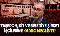 Taşeron, KİT ve belediye şirket işçilerine kadro Meclis'te!