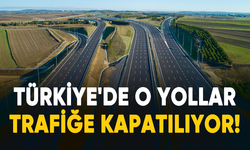 Türkiye'de o yollar trafiğe kapatılıyor!