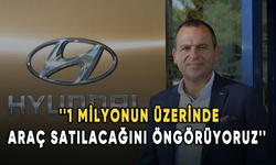 Hyundai Assan Genel Müdürü Berkel: 1 milyonun üzerinde araç satılacağını öngörüyoruz